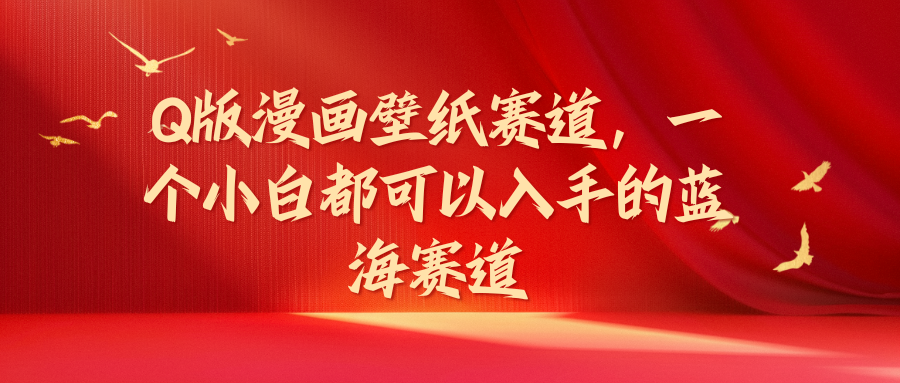 Q版漫画壁纸赛道,一个小白都可以入手的蓝海赛道