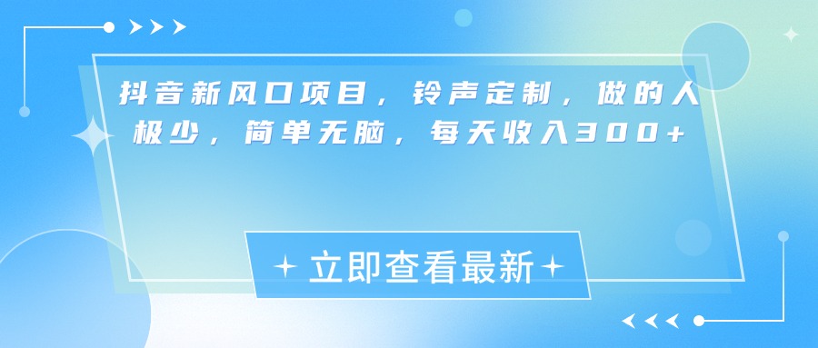 抖音新风口项目,铃声定制,做的人极少,简单无脑,每天收入300+