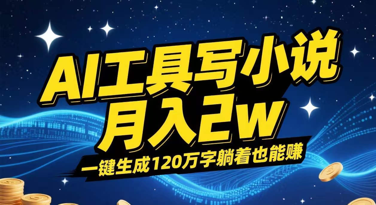 AI工具写小说,一键生成120万字，躺着也能赚，月入2w+