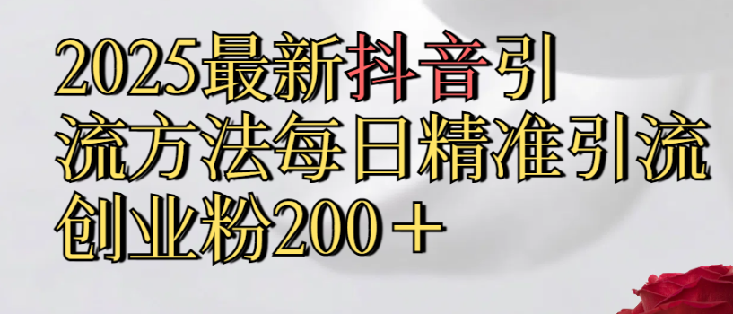 真实免费分享，2025最新抖音引流,方法每日精准引流创业粉300＋