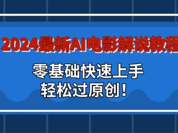 2024最新AI电影解说教程:零基础快速上手,轻松过原创!