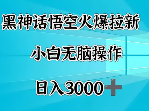 黑神话悟空火爆拉新  小白无脑操作  日入3000➕