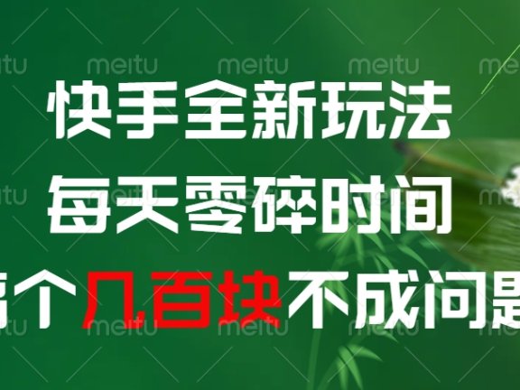 快手全新0撸玩法,每天零碎时间,搞个几百块不成问题